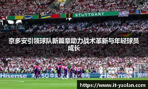 京多安引领球队新篇章助力战术革新与年轻球员成长